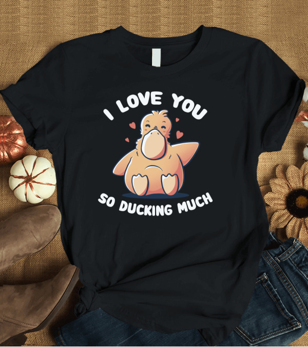 T-Shirt: I Love You So Ducking Much Cute Cartoon Duck Surrounded by Hearts T-Shirt I Love You So Ducking Much Cute Cartoon Duck Surrounded by Hearts T-Shirt