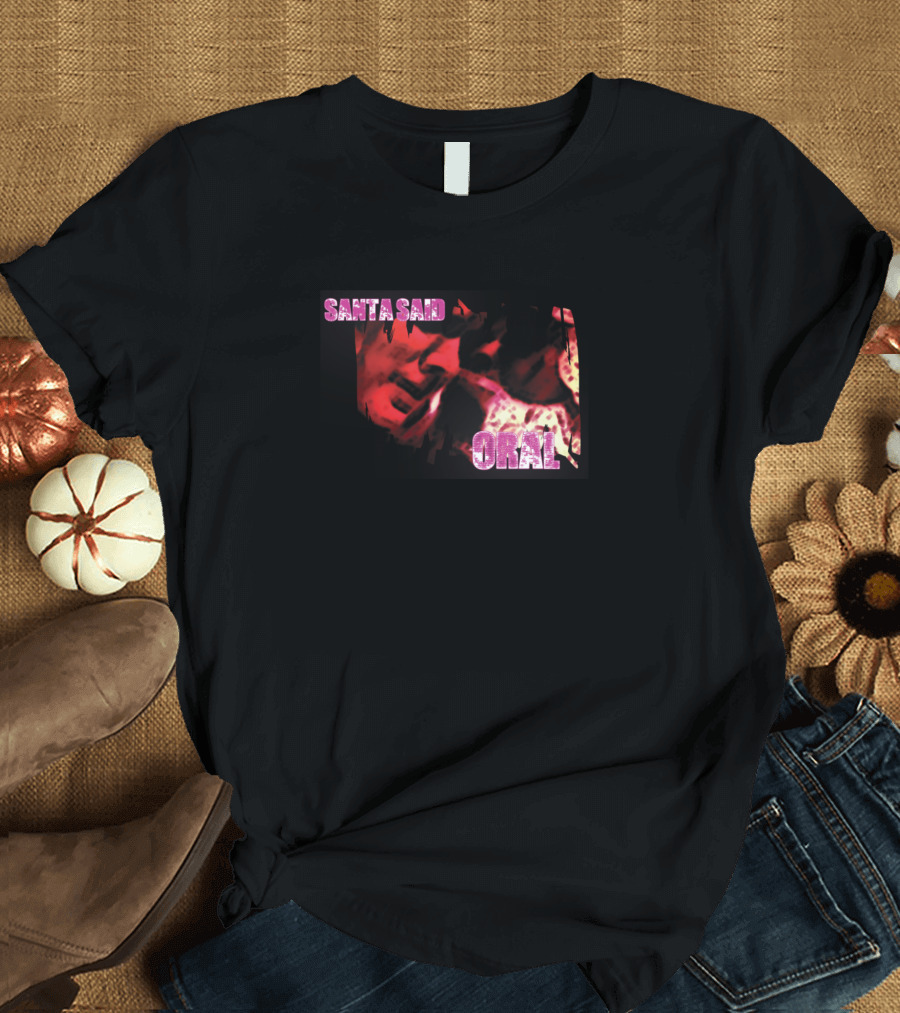 Santa Said Oral Santa Claus Artistic Interpretation T-Shirt