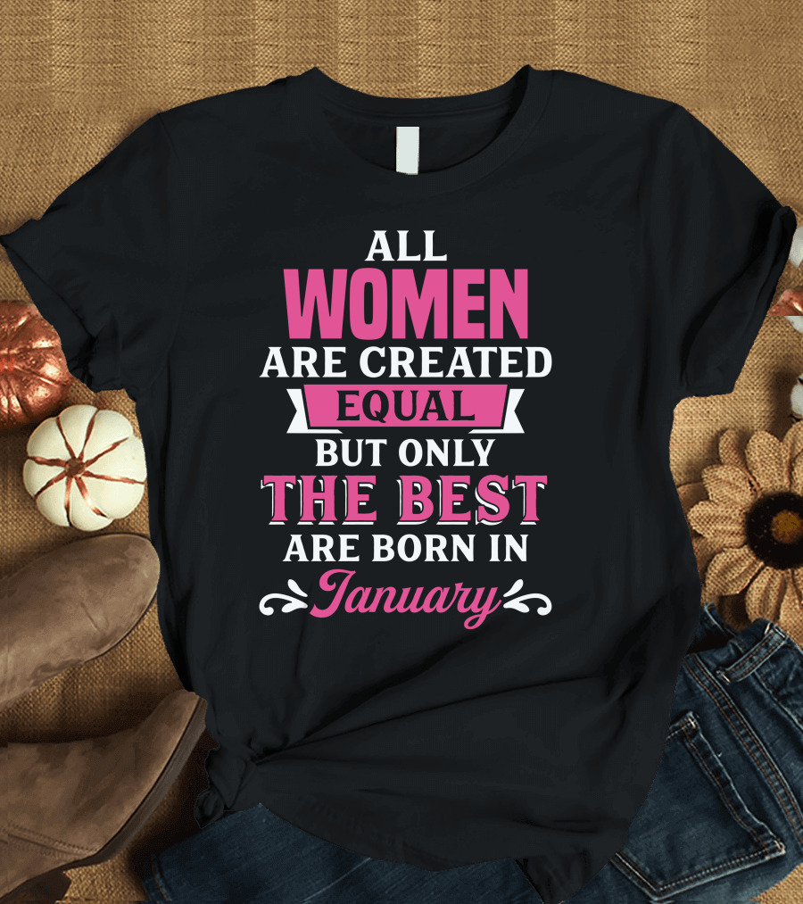 All Women Are Created Equal But Only The Best Are Born In January T-Shirt