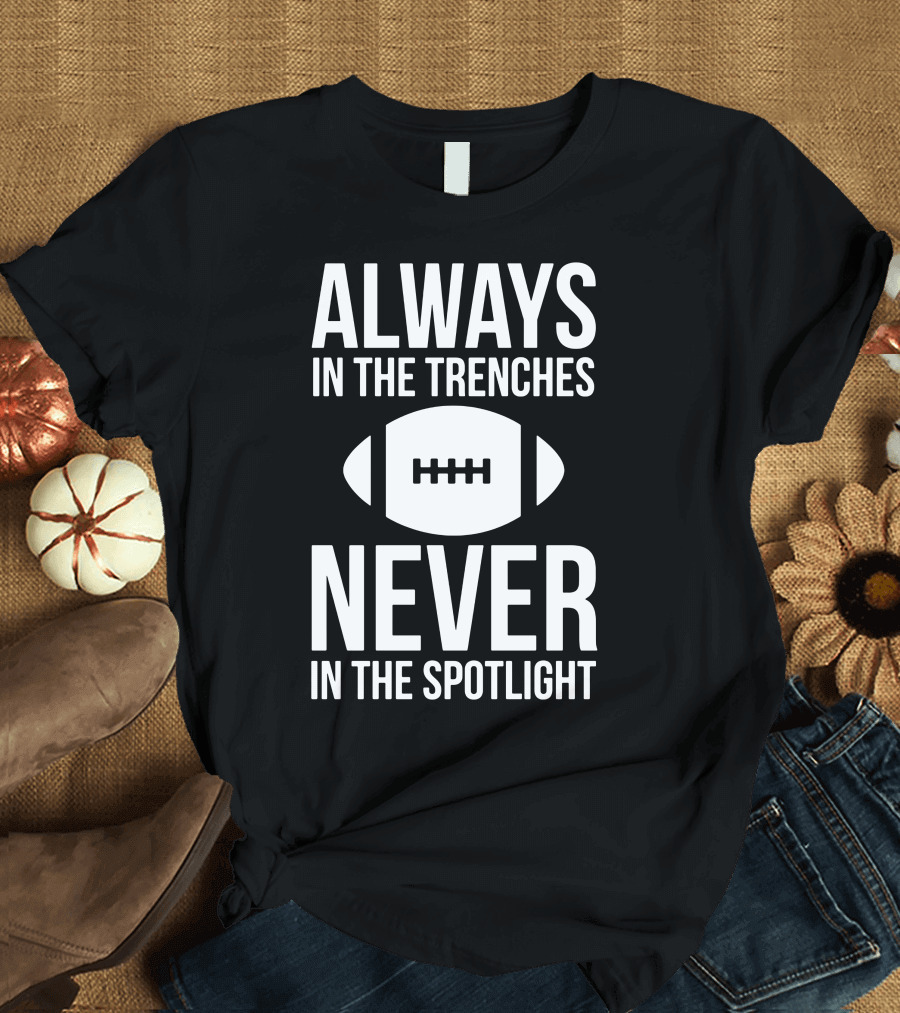Always In The Trenches Never In The Spotlight Football T-Shirt