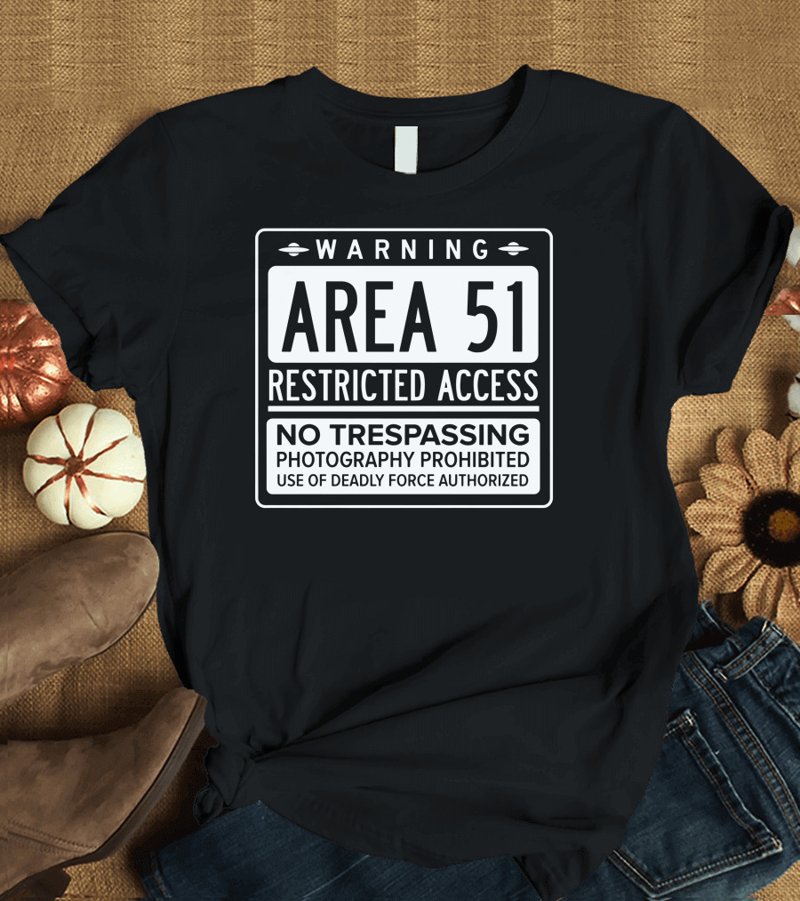 WARNING AREA 51 RESTRICTED ACCESS NO TRESPASSING PHOTOGRAPHY PROHIBITED USE OF DEADLY FORCE AUTHORIZED T-Shirt