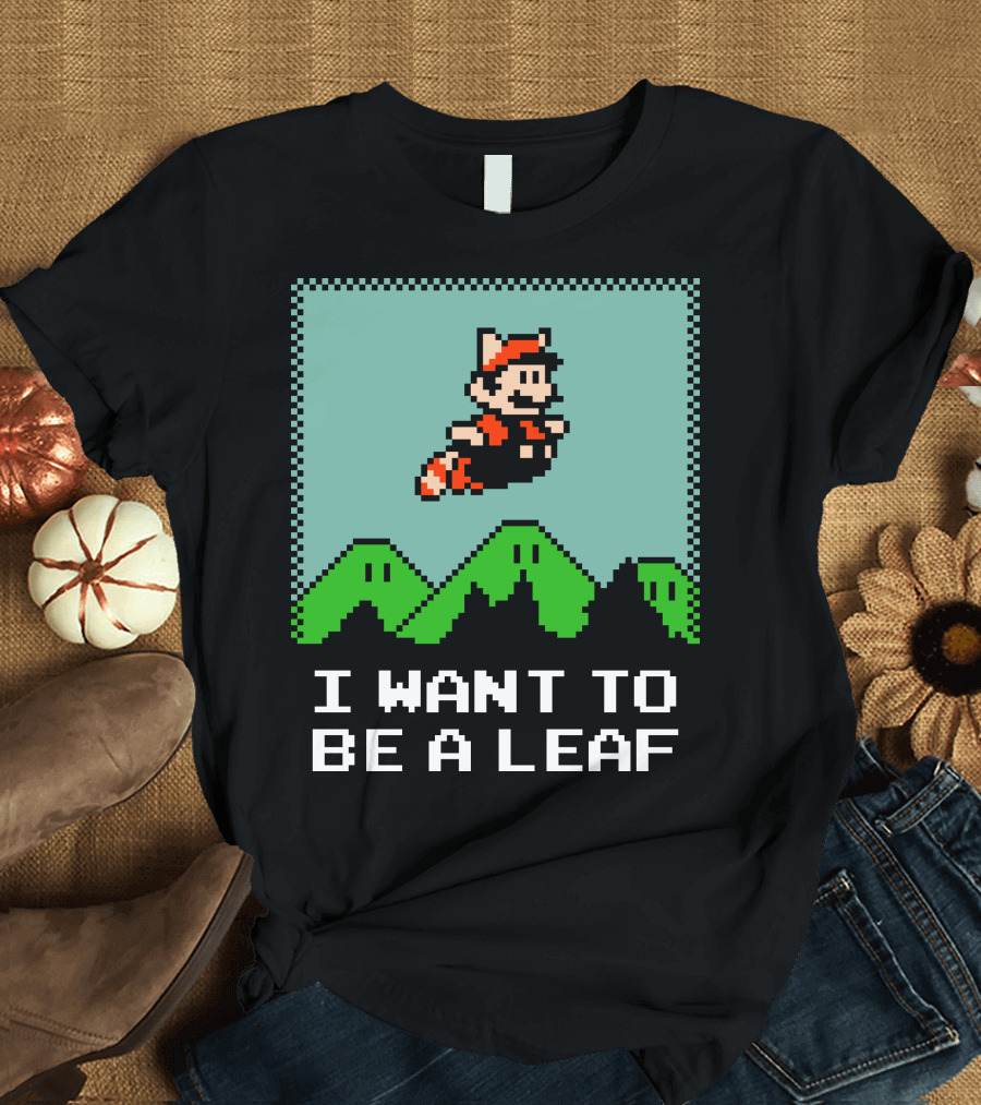 I WANT TO BE A LEAF 8-BIT MARIO INSPIRED T-Shirt