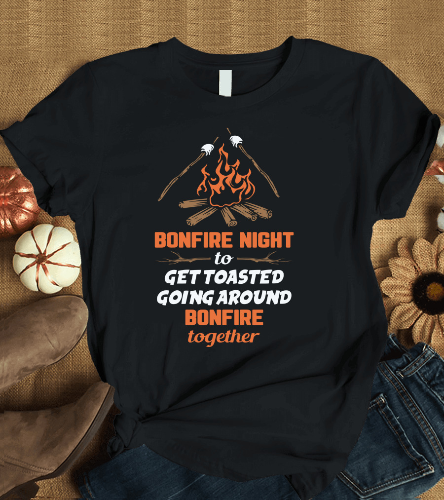 Bonfire Night to Get Toasted Going Around Bonfire Together T-Shirt