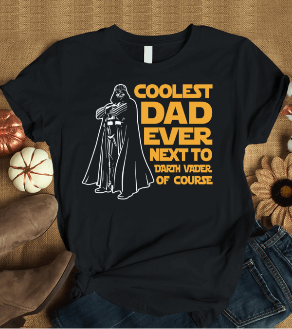T-Shirt: Coolest Dad Ever Next To Darth Vader Of Course T-Shirt Coolest Dad Ever Next To Darth Vader Of Course T-Shirt