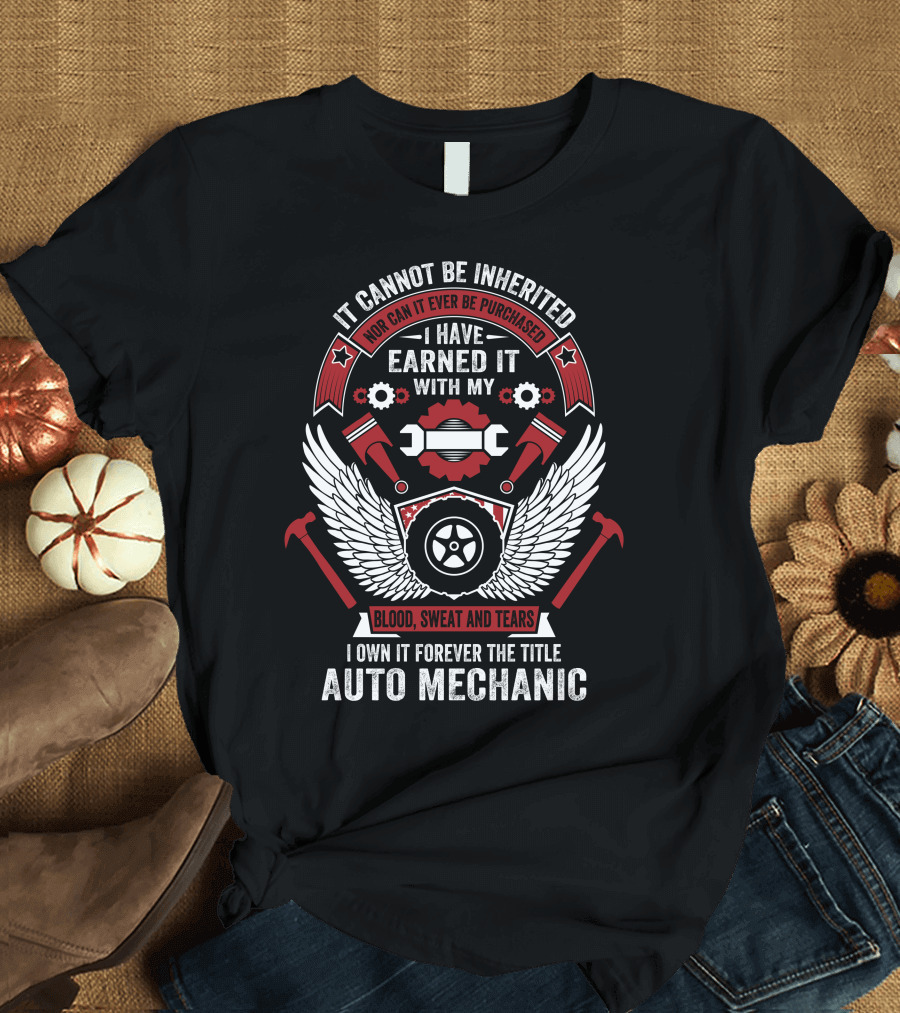 Earning Auto Mechanic Title Through Blood Sweat and Tears Forever T-Shirt