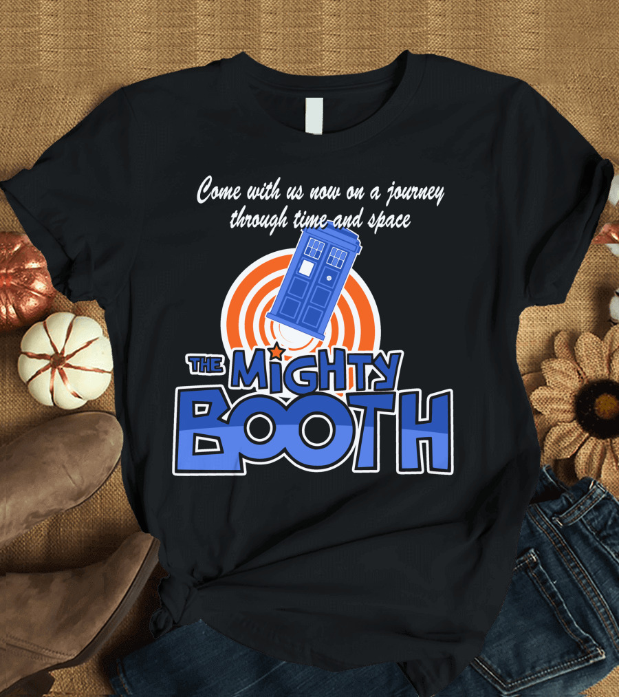 Come with Us Now on a Journey Through Time and Space The Mighty Booth T-Shirt