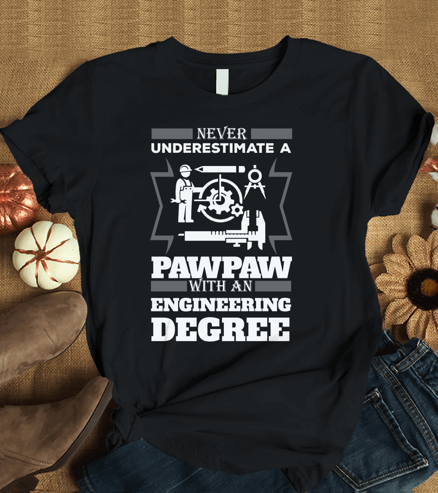 Never Underestimate a Pawpaw with an Engineering Degree and Tools T-Shirt