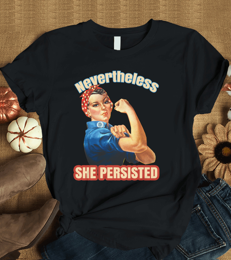 Nevertheless She Persisted Rosie the Riveter Empowerment T-Shirt