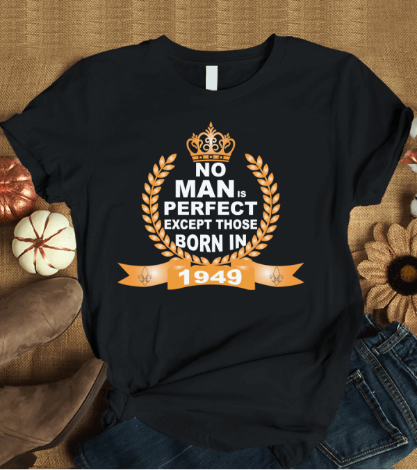 T-Shirt: No Man Is Perfect Except Those Born In 1949 Crown Laurel Fleur-de-Lis T-Shirt No Man Is Perfect Except Those Born In 1949 Crown Laurel Fleur-de-Lis T-Shirt
