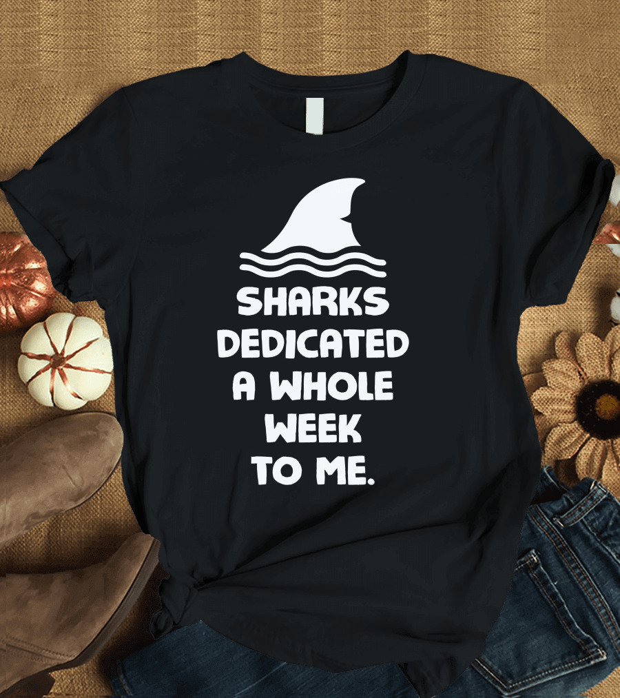 Sharks Dedicated a Whole Week to Me Featuring Iconic Shark Fin T-Shirt