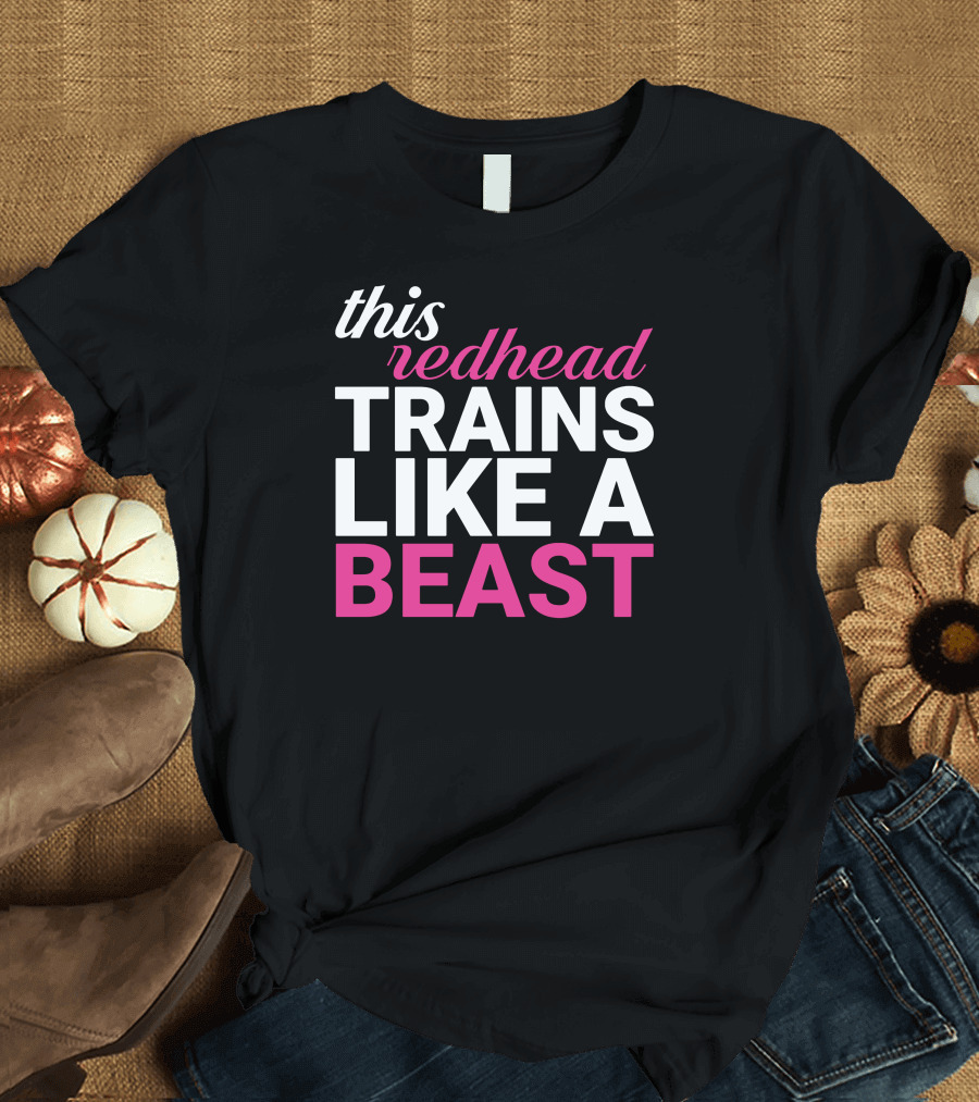 this redhead trains like a beast T-Shirt
