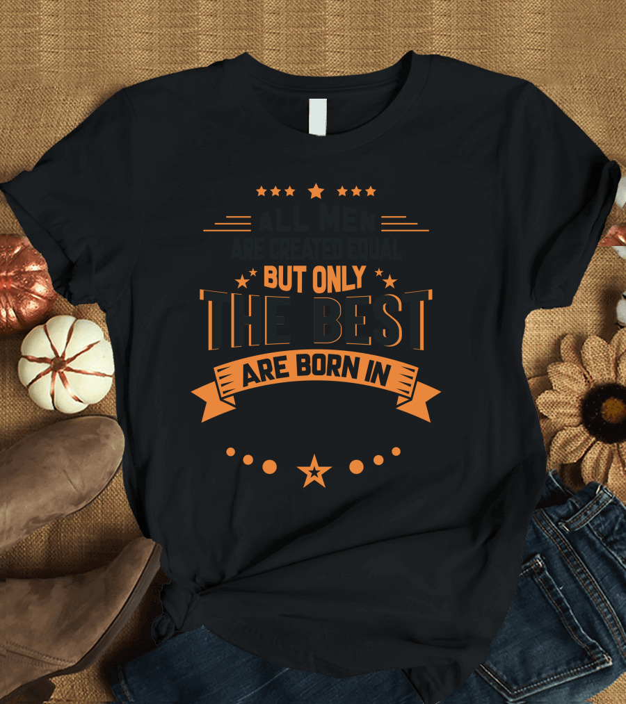 All Men Are Created Equal But Only The Best Are Born In March T-Shirt