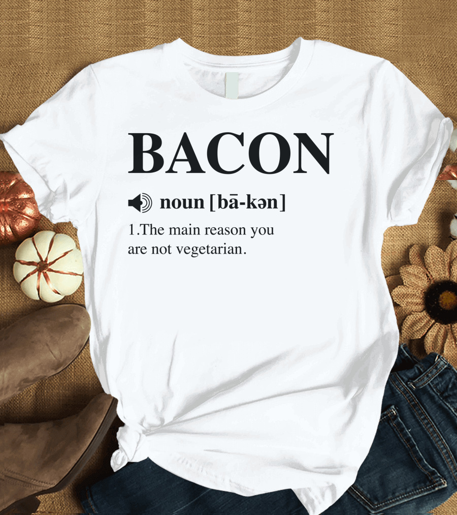 Bacon Noun The Main Reason You Are Not Vegetarian T-Shirt