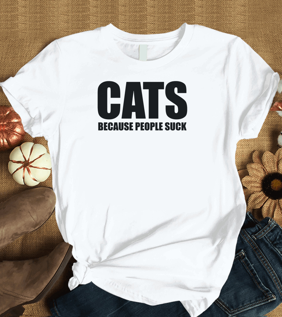 CATS BECAUSE PEOPLE SUCK T-Shirt