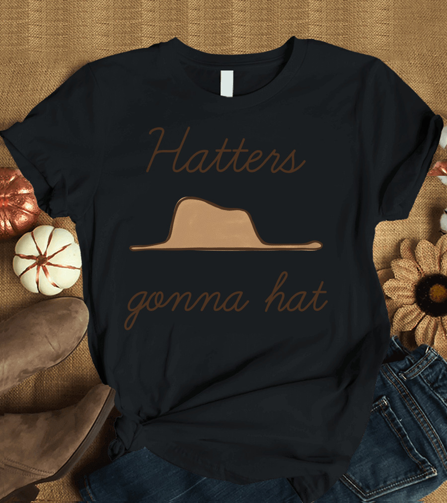 Hatters Gonna Hat Fedora T-Shirt