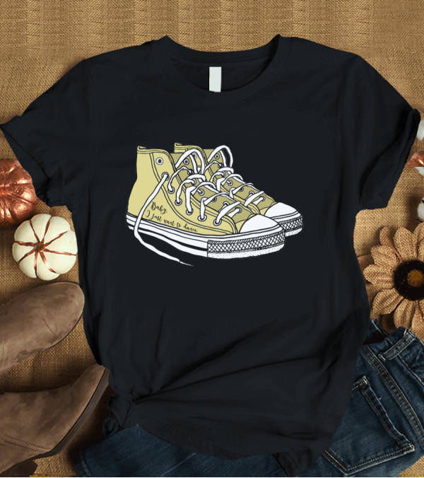 T-Shirt: Baby I Just Want to Dance Yellow Sneakers T-Shirt Baby I Just Want to Dance Yellow Sneakers T-Shirt