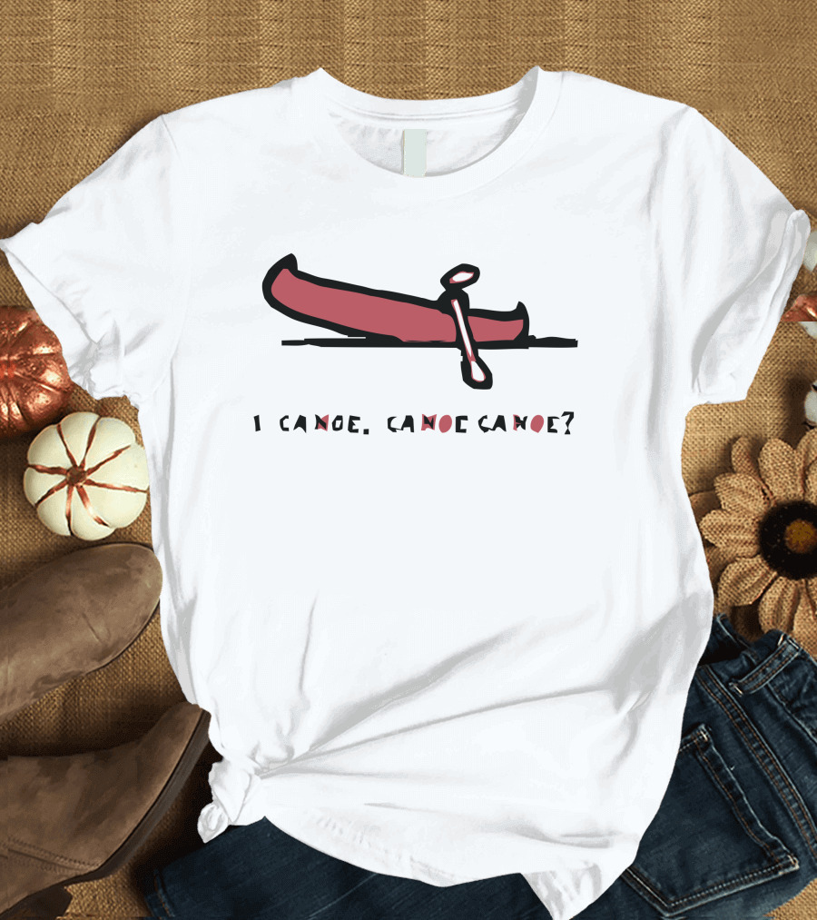 I Canoe Canoe Canoe? T-Shirt