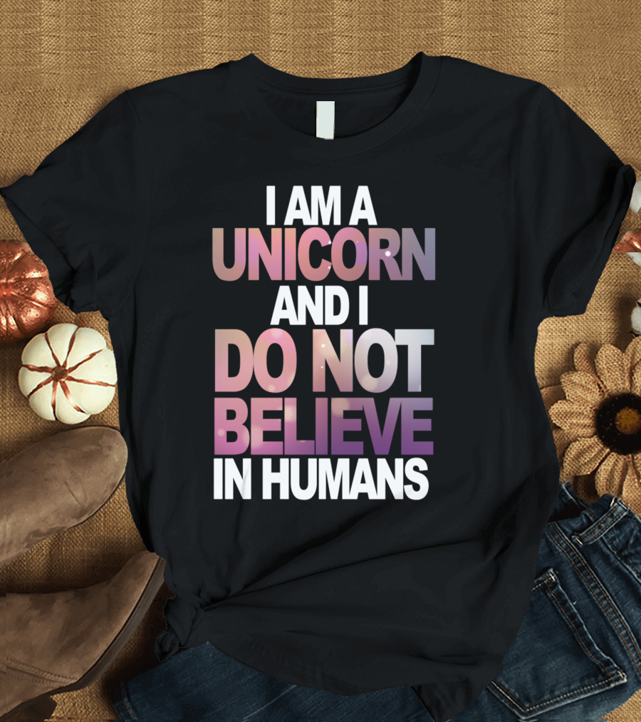 I Am A Unicorn And I Do Not Believe In Humans Whimsical Pastel Text T-Shirt