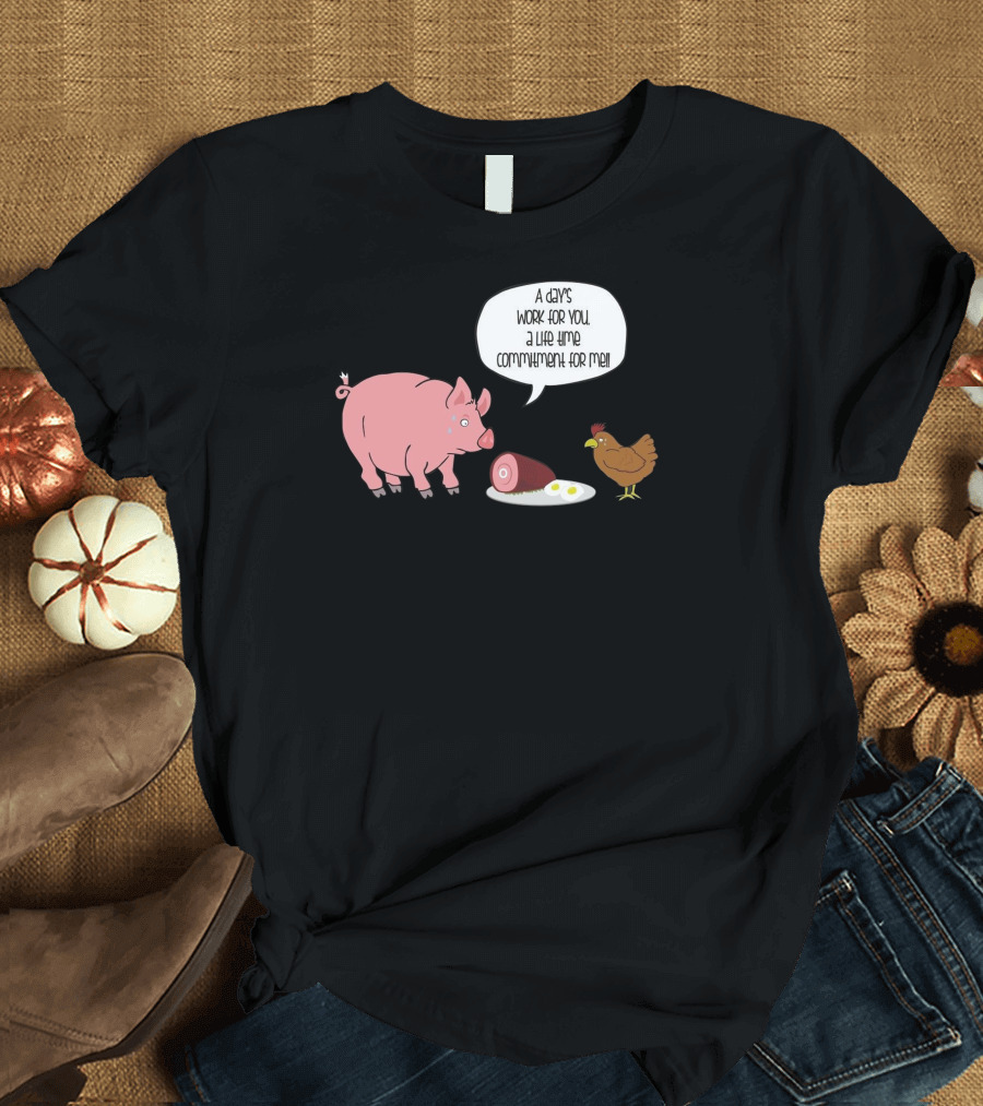 A Day's Work for You a Lifetime Commitment for Me Pig Chicken Ham Egg T-Shirt