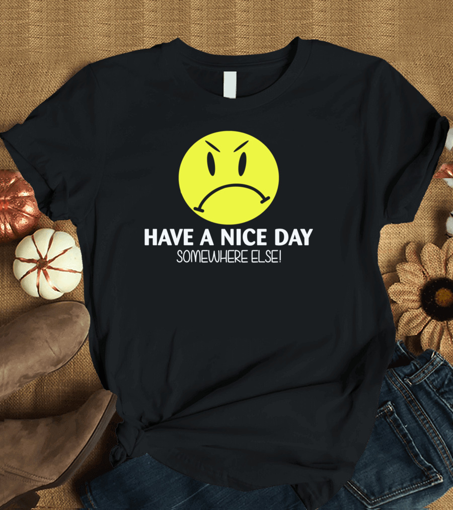 Have A Nice Day Somewhere Else Angry Smiley Face T-Shirt