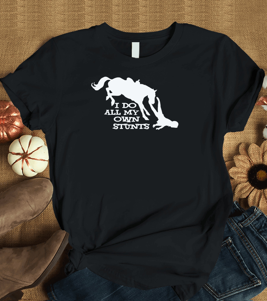 I Do All My Own Stunts Horse Rider Fall T-Shirt