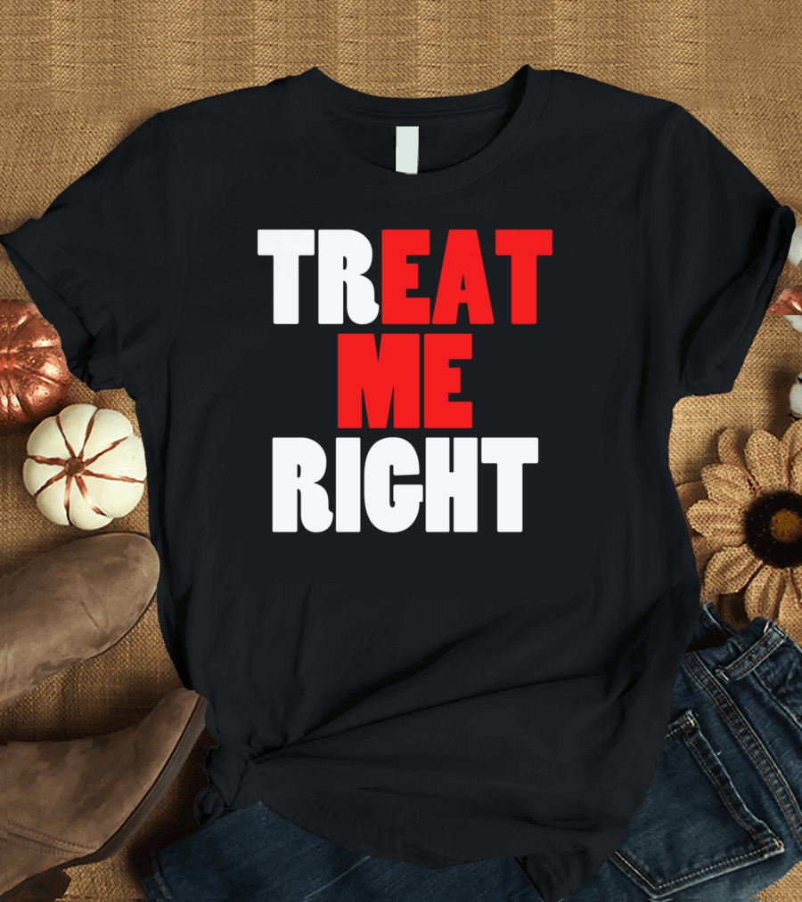 Treat Me Right Offensive Eat Me Right T-Shirt