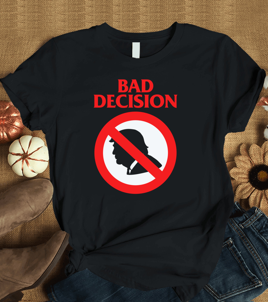 BAD DECISION Anti Trump T-Shirt