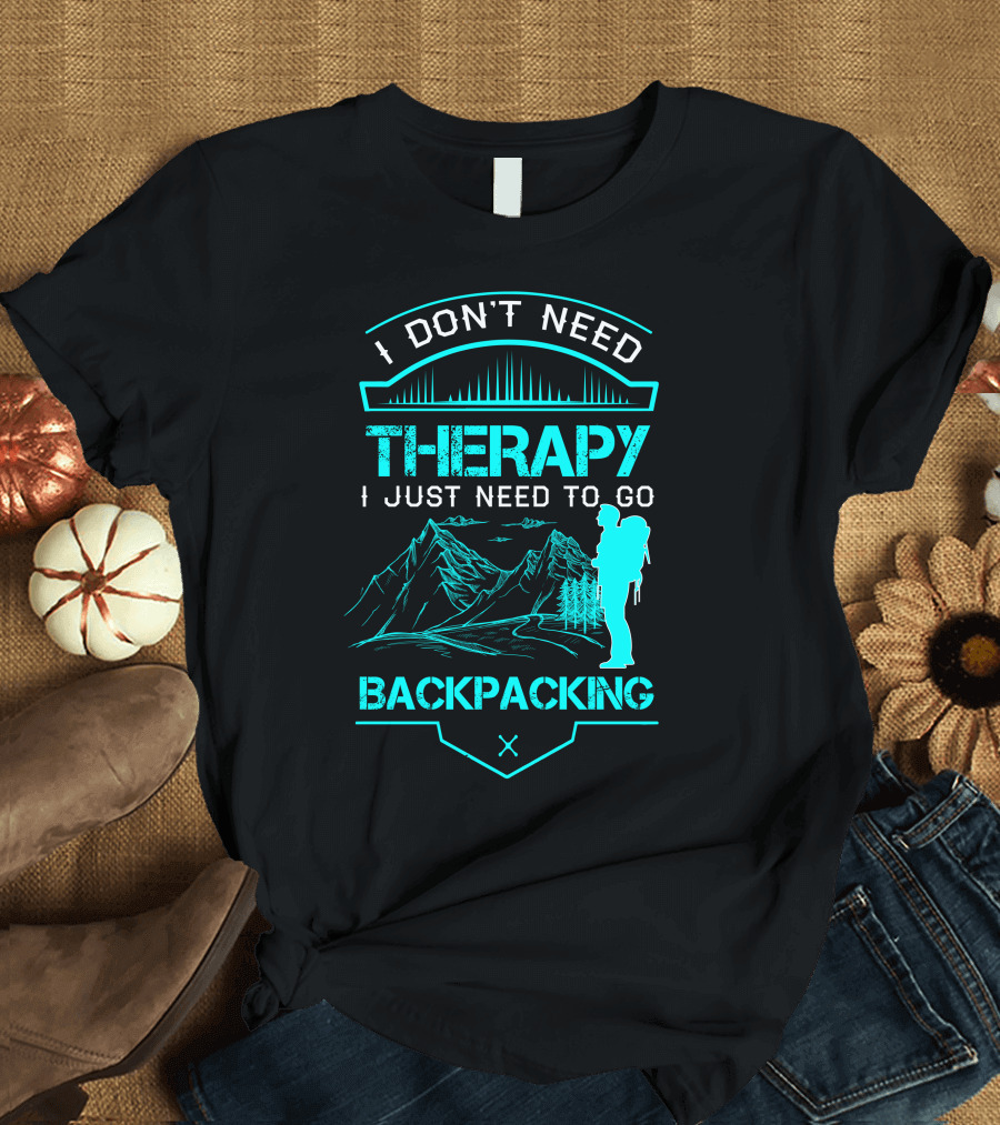 I Don't Need Therapy I Just Need to Go Backpacking Mountains Adventure T-Shirt