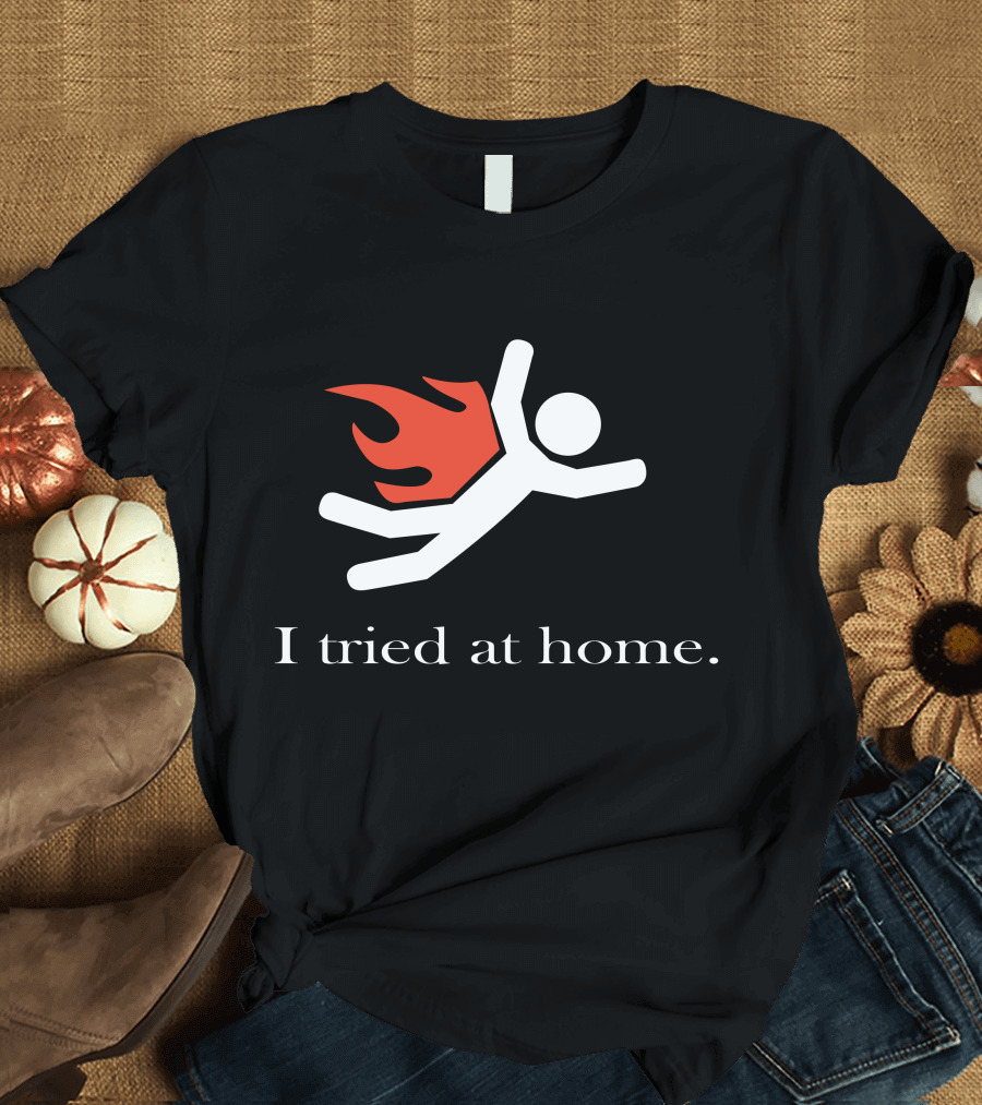I Tried at Home Stick Figure with Flaming Cape T-Shirt