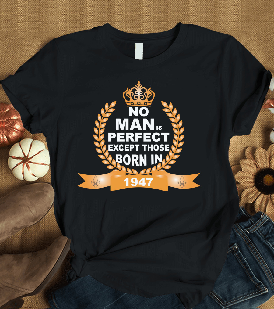 No Man Is Perfect Except Those Born In 1947 Crown Laurel Wreath T-Shirt