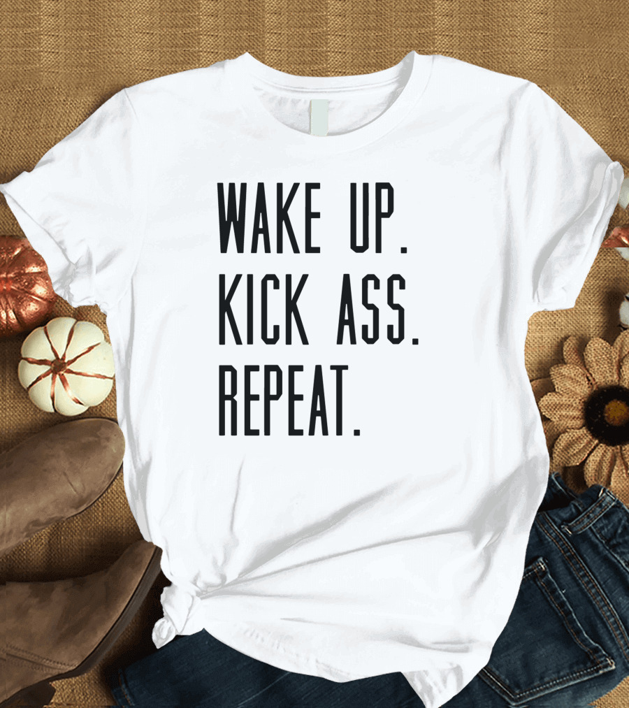 Wake Up Kick Ass Repeat T-Shirt