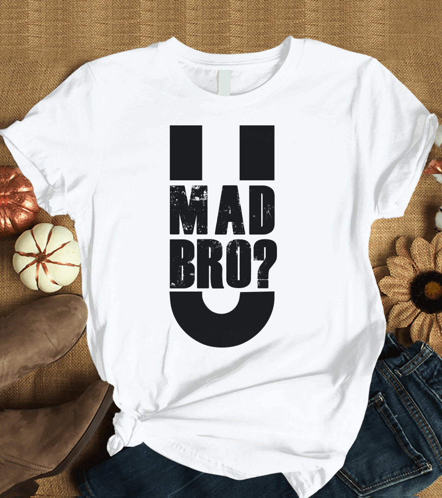 U Mad Bro Question Meme Phrase T-Shirt