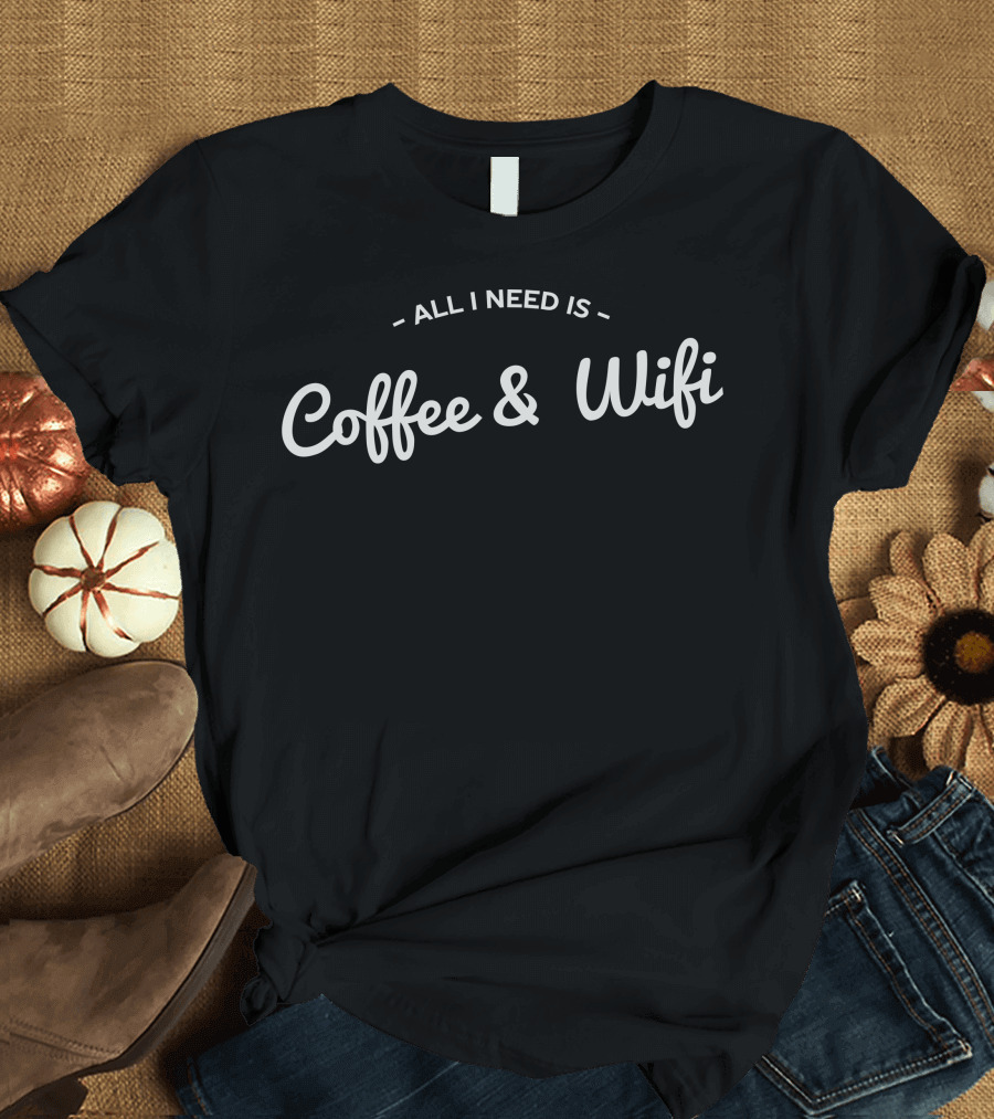 All I Need Is Coffee and Wifi T-Shirt
