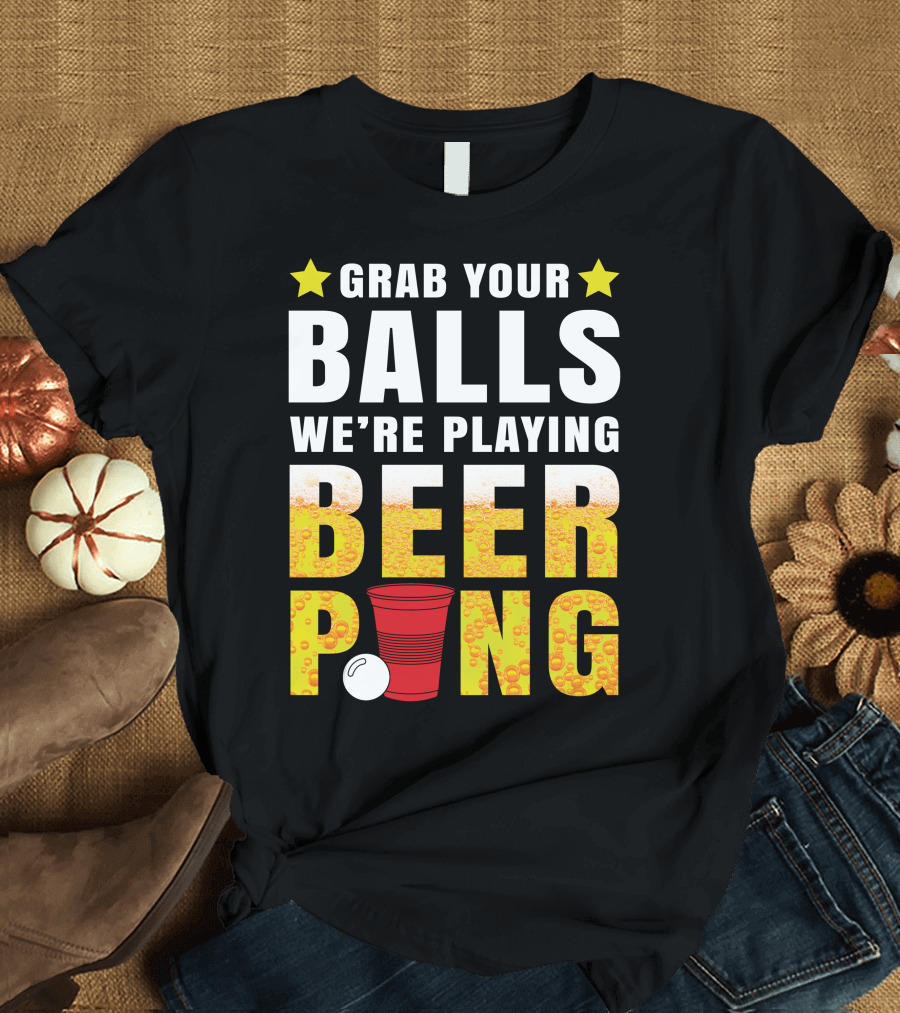 Grab Your Balls We're Playing Beer Pong Stars and Cups T-Shirt