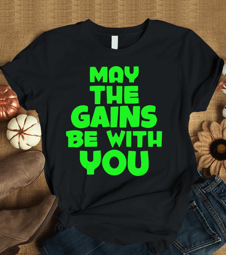 May the Gains Be with You Gym Gains Fitness T-Shirt