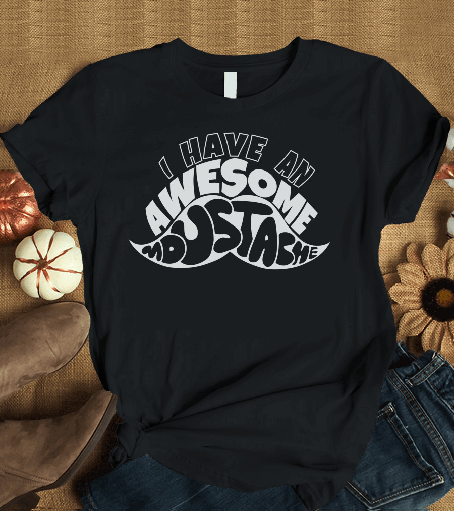 I Have An Awesome Moustache Fun T-Shirt