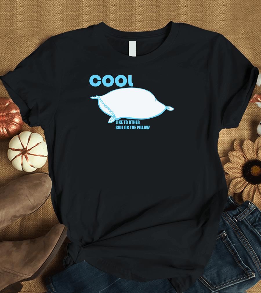 Cool Like to Other Side or the Pillow T-Shirt