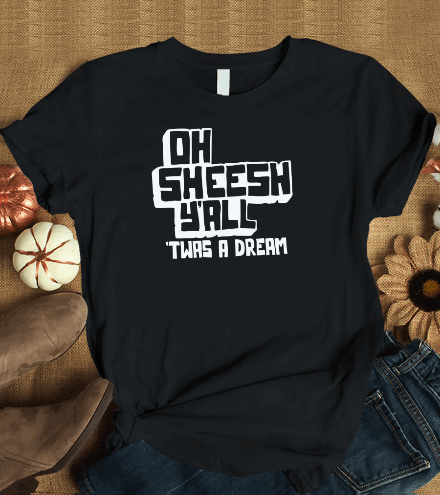 Oh Sheesh Y'all 'Twas A Dream Jake And Amir T-Shirt