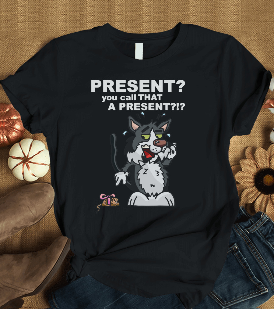 PRESENT? You Call THAT a PRESENT?? Anxious Cat T-Shirt