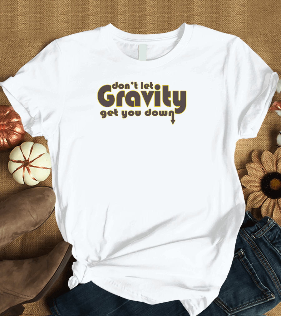 Don't Let Gravity Get You Down Science Geeks Yellow Text Playful Phrase T-Shirt