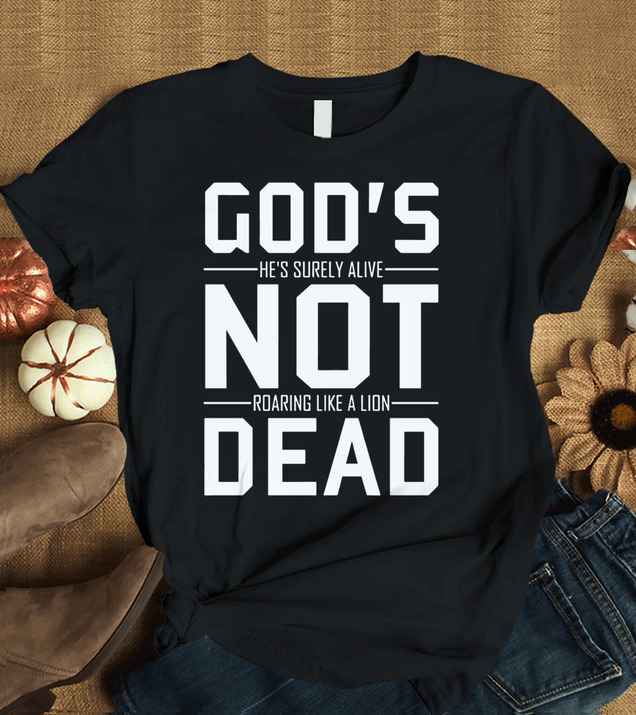 God's Not Dead He's Surely Alive Roaring Like a Lion T-Shirt