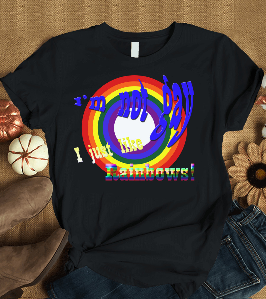 i'm not gay i just like rainbows T-Shirt