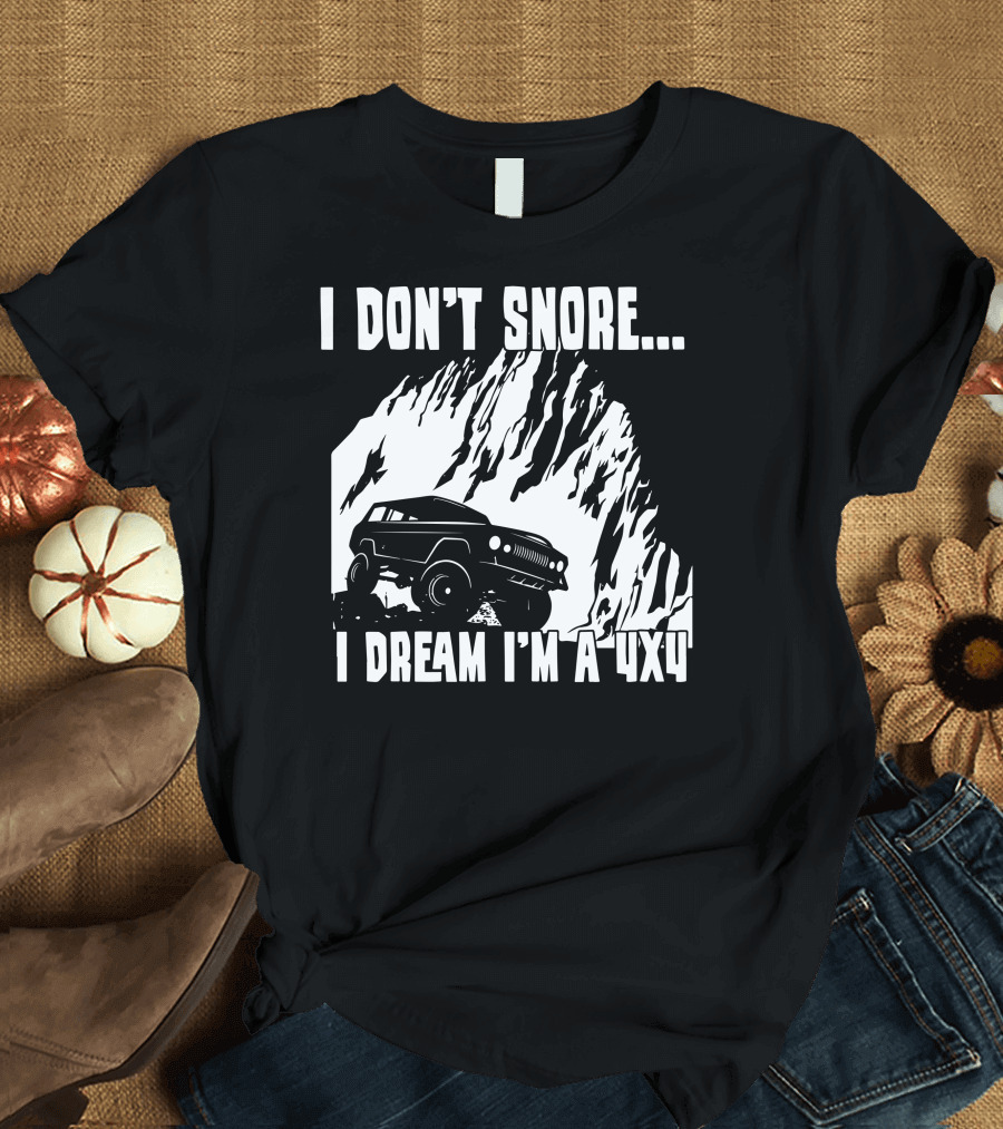 I Don't Snore I Dream I'm a 4x4 Rocky Mountain Climbing Adventure T-Shirt