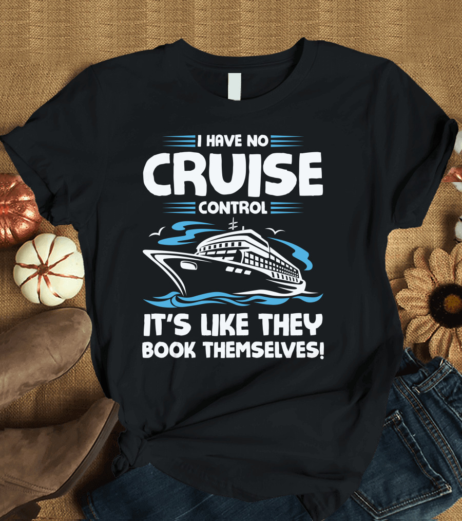 I Have No Cruise Control It's Like They Book Themselves T-Shirt