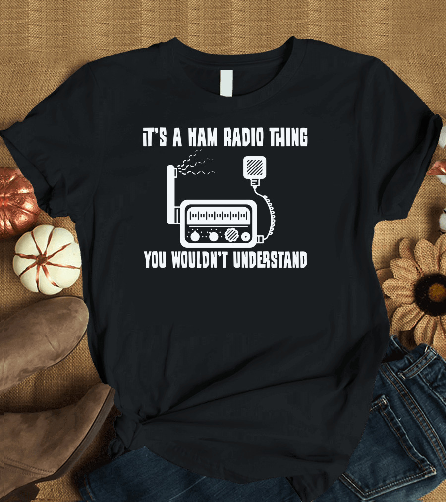 It's A Ham Radio Thing You Wouldn't Understand T-Shirt