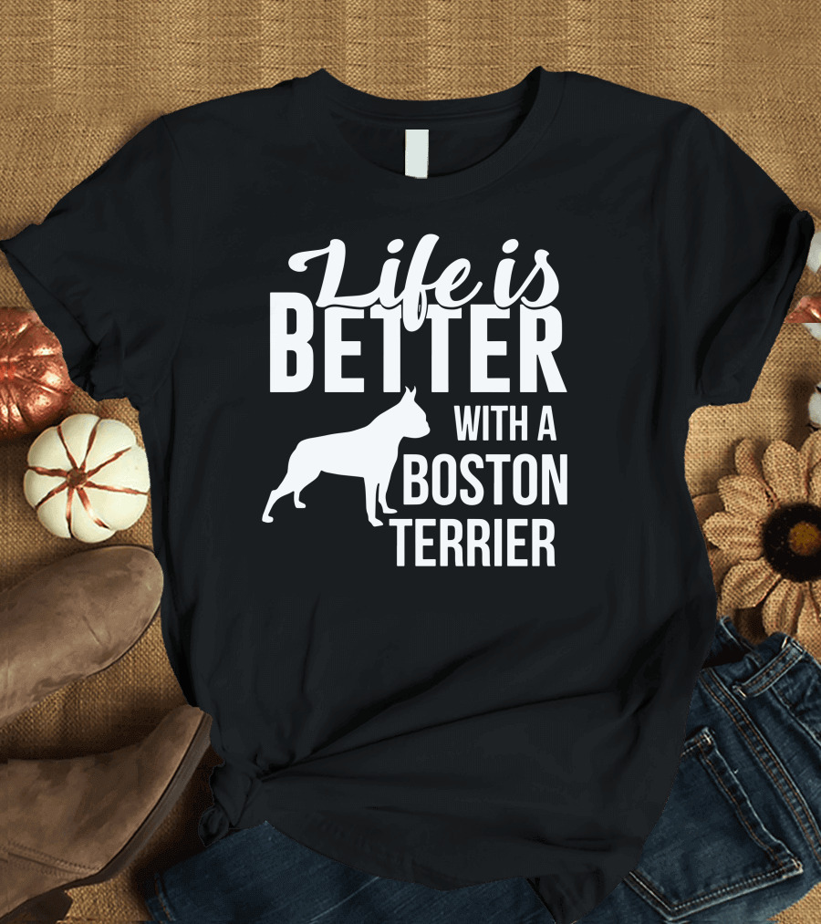 Life Is Better With A Boston Terrier With Silhouette Of Boston Terrier T-Shirt