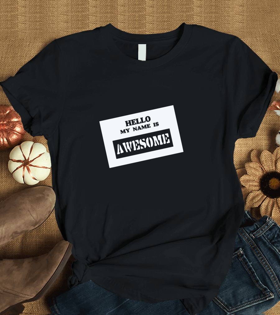 Hello My Name Is Awesome T-Shirt