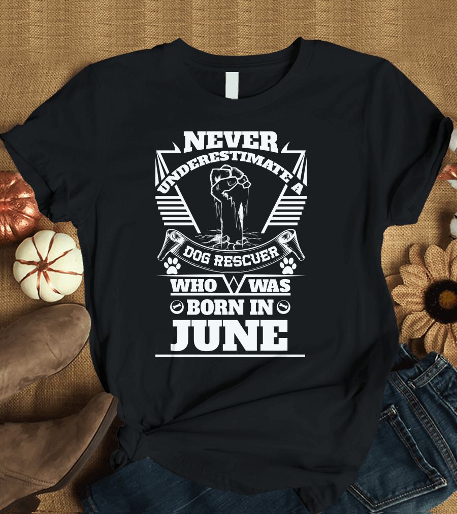 Never Underestimate a Dog Rescuer Who Was Born in June T-Shirt