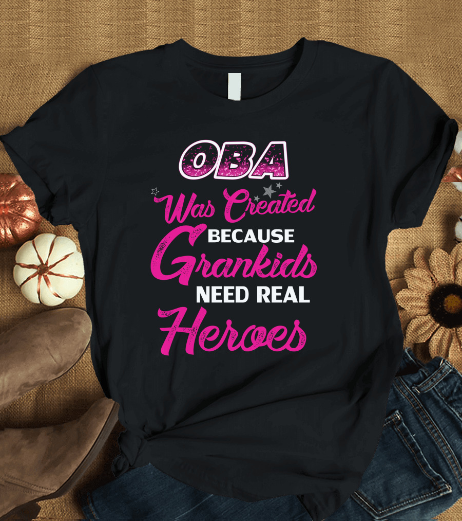 OBA Was Created Because Grandkids Need Real Heroes T-Shirt