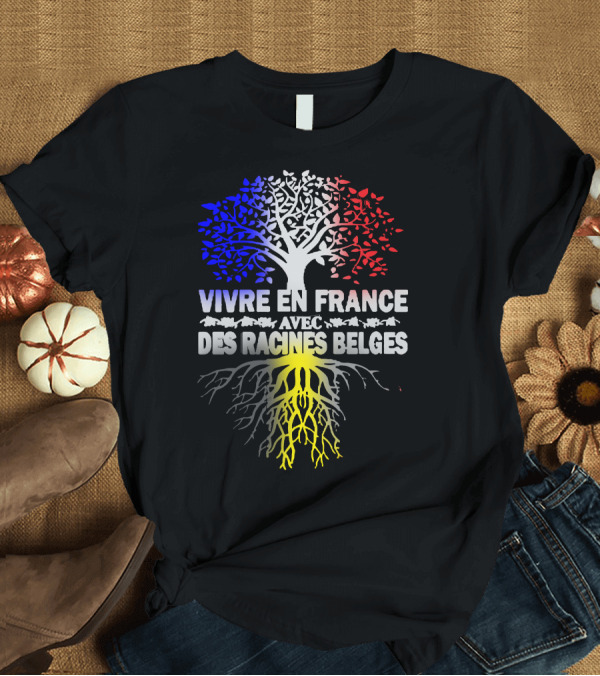 T-Shirt: Vivre En France Avec Des Racines Belges Arbre Tricolore T-Shirt Vivre En France Avec Des Racines Belges Arbre Tricolore T-Shirt